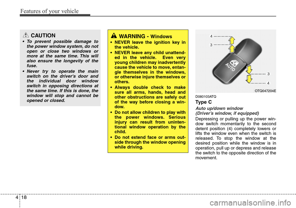 Hyundai H-1 (Grand Starex) 2011  Owners Manual Features of your vehicle
18 4
D080103ATQ
Ty p e  C
Auto up/down window 
(Driver’s window, if equipped)
Depressing or pulling up the power win-
dow switch momentarily to the second
detent position (4