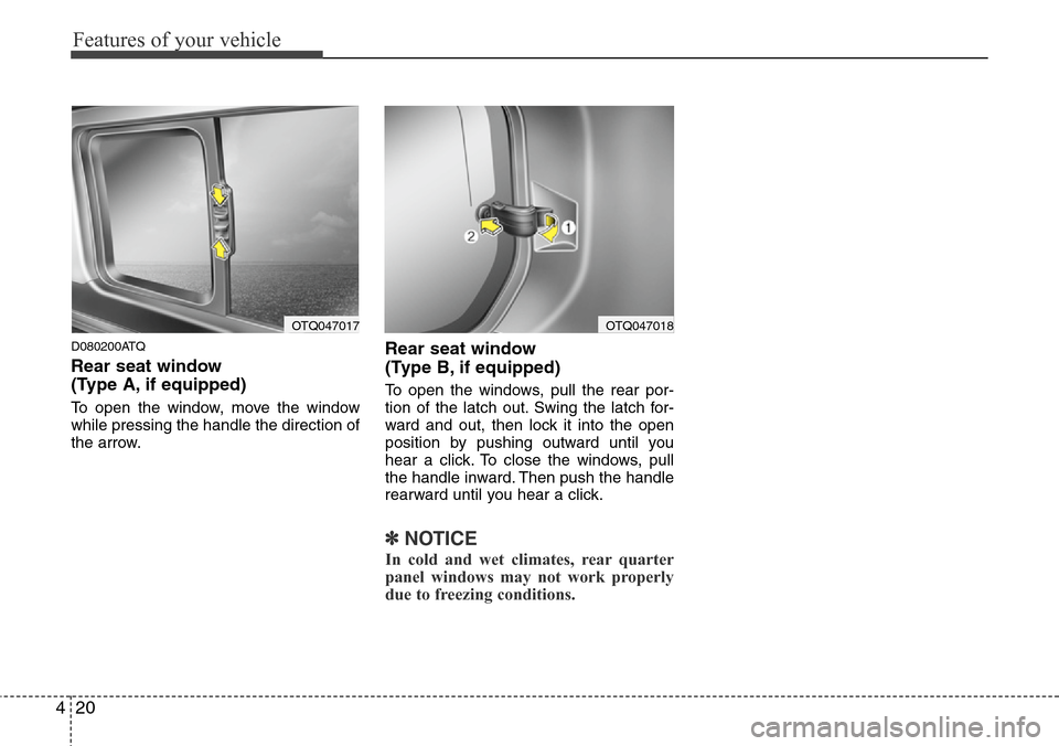 Hyundai H-1 (Grand Starex) 2011  Owners Manual Features of your vehicle
20 4
D080200ATQ
Rear seat window 
(Type A, if equipped)
To open the window, move the window
while pressing the handle the direction of
the arrow.
Rear seat window 
(Type B, if