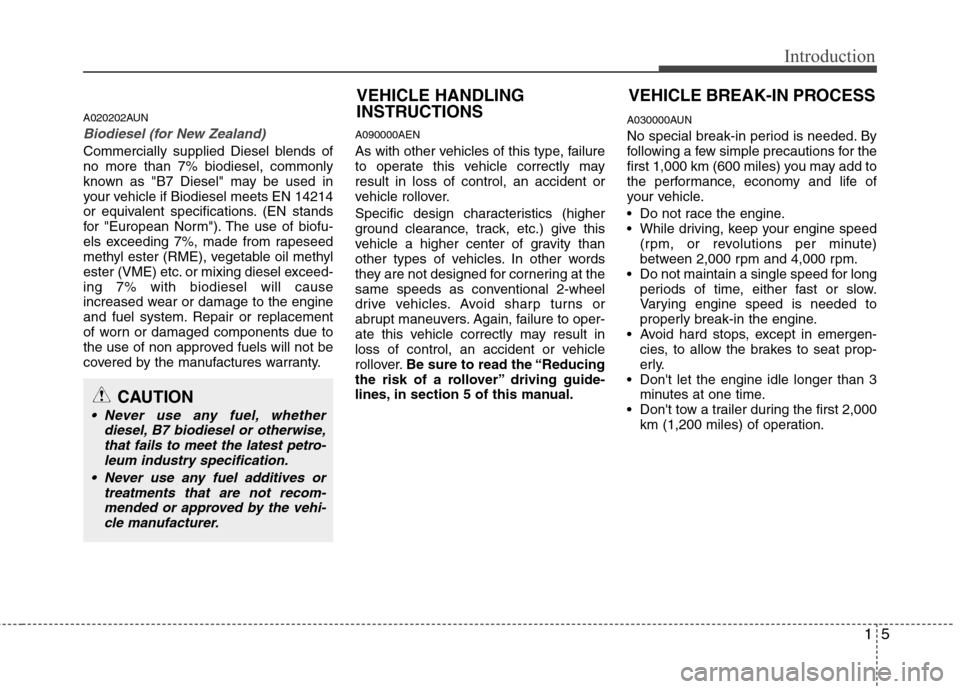 Hyundai H-1 (Grand Starex) 2011  Owners Manual - RHD (UK, Australia) 15
Introduction
A020202AUN
Biodiesel (for New Zealand)
Commercially supplied Diesel blends of no more than 7% biodiesel, commonly
known as "B7 Diesel" may be used in
your vehicle if Biodiesel meets EN