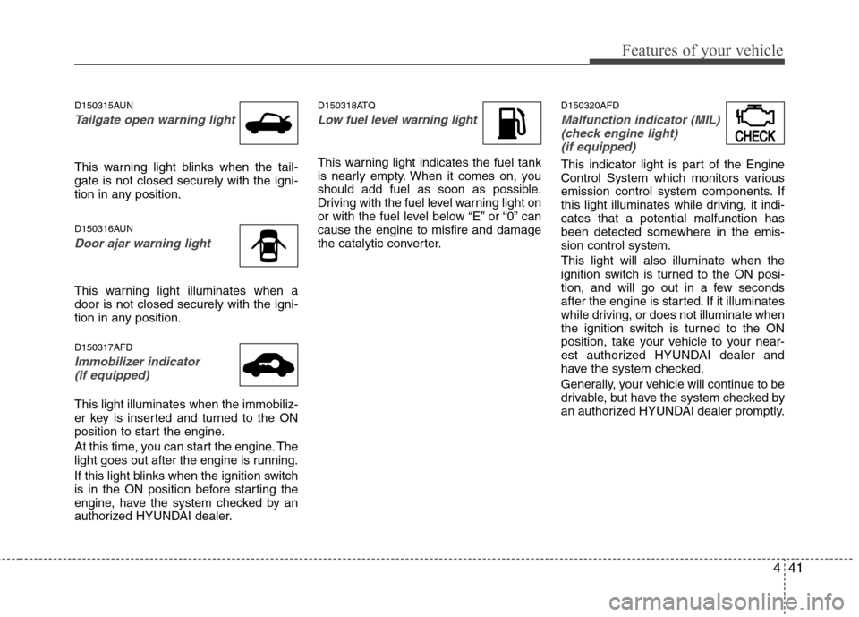 Hyundai H-1 (Grand Starex) 2011 Owners Manual - RHD (UK, Australia) 441
Features of your vehicle
D150315AUN
Tailgate open warning light
This warning light blinks when the tail- gate is not closed securely with the igni-
tion in any position.
D150316AUN
Door ajar warn Hyundai H-1 (Grand Starex) 2011 Owners Manual - RHD (UK, Australia) 441
Features of your vehicle
D150315AUN
Tailgate open warning light
This warning light blinks when the tail- gate is not closed securely with the igni-
tion in any position.
D150316AUN
Door ajar warn
