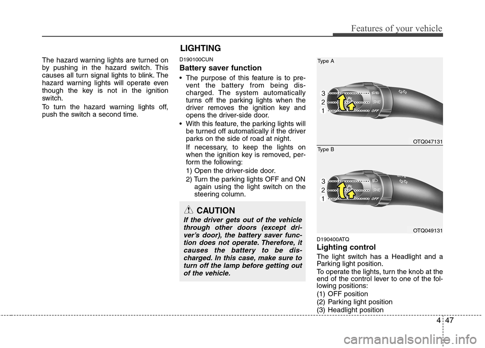 Hyundai H-1 (Grand Starex) 2011 Owners Manual - RHD (UK, Australia) 447
Features of your vehicle
The hazard warning lights are turned on
by pushing in the hazard switch. This
causes all turn signal lights to blink. The
hazard warning lights will operate even
though t Hyundai H-1 (Grand Starex) 2011 Owners Manual - RHD (UK, Australia) 447
Features of your vehicle
The hazard warning lights are turned on
by pushing in the hazard switch. This
causes all turn signal lights to blink. The
hazard warning lights will operate even
though t