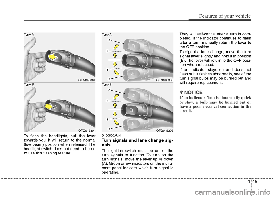Hyundai H-1 (Grand Starex) 2011 Owners Manual - RHD (UK, Australia) 449
Features of your vehicle
To flash the headlights, pull the lever
towards you. It will return to the normal
(low beam) position when released. The
headlight switch does not need to be on
to use th Hyundai H-1 (Grand Starex) 2011 Owners Manual - RHD (UK, Australia) 449
Features of your vehicle
To flash the headlights, pull the lever
towards you. It will return to the normal
(low beam) position when released. The
headlight switch does not need to be on
to use th