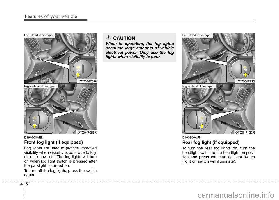 Hyundai H-1 (Grand Starex) 2011  Owners Manual - RHD (UK, Australia) Features of your vehicle
50
4
D190700AEN 
Front fog light (if equipped)   
Fog lights are used to provide improved 
visibility when visibility is poor due to fog,
rain or snow, etc. The fog lights wil