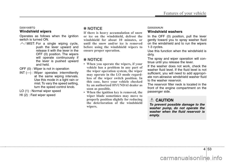 Hyundai H-1 (Grand Starex) 2011 Owners Manual - RHD (UK, Australia) 453
Features of your vehicle
D200100BTQ
Windshield wipers
Operates as follows when the ignition
switch is turned ON./ MIST: For a single wiping cycle,
push the lever upward and
release it with t Hyundai H-1 (Grand Starex) 2011 Owners Manual - RHD (UK, Australia) 453
Features of your vehicle
D200100BTQ
Windshield wipers
Operates as follows when the ignition
switch is turned ON./ MIST: For a single wiping cycle,
push the lever upward and
release it with t