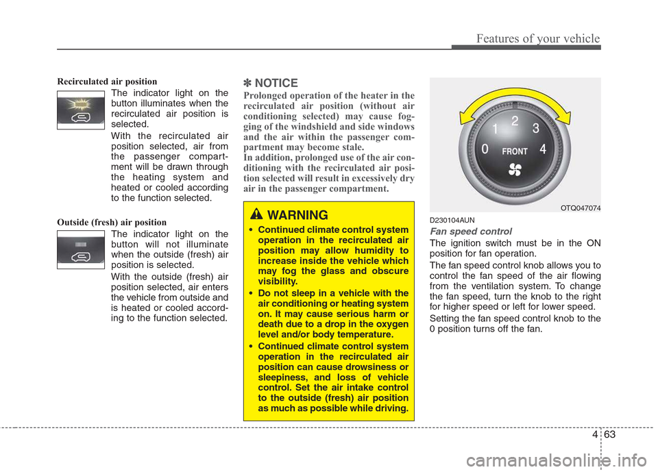 Hyundai H-1 (Grand Starex) 2011 Owners Manual - RHD (UK, Australia) 463
Features of your vehicle
Recirculated air position The indicator light on the
button illuminates when therecirculated air position isselected.
With the recirculated air position selected, ai Hyundai H-1 (Grand Starex) 2011 Owners Manual - RHD (UK, Australia) 463
Features of your vehicle
Recirculated air position The indicator light on the
button illuminates when therecirculated air position isselected.
With the recirculated air position selected, ai