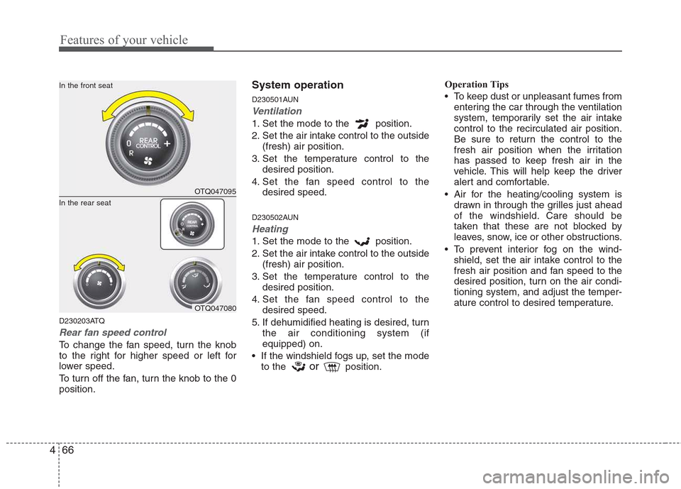 Hyundai H-1 (Grand Starex) 2011 Owners Manual - RHD (UK, Australia) Features of your vehicle
66
4
D230203ATQ
Rear fan speed control
To change the fan speed, turn the knob
to the right for higher speed or left for
lower speed.
To turn off the fan, turn the knob to th Hyundai H-1 (Grand Starex) 2011 Owners Manual - RHD (UK, Australia) Features of your vehicle
66
4
D230203ATQ
Rear fan speed control
To change the fan speed, turn the knob
to the right for higher speed or left for
lower speed.
To turn off the fan, turn the knob to th