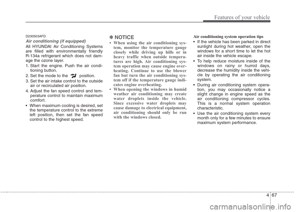Hyundai H-1 (Grand Starex) 2011 Owners Manual - RHD (UK, Australia) 467
Features of your vehicle
D230503AFD
Air conditioning (if equipped)
All HYUNDAI Air Conditioning Systems
are filled with environmentally friendly
R-134a refrigerant which does not dam-
age the o Hyundai H-1 (Grand Starex) 2011 Owners Manual - RHD (UK, Australia) 467
Features of your vehicle
D230503AFD
Air conditioning (if equipped)
All HYUNDAI Air Conditioning Systems
are filled with environmentally friendly
R-134a refrigerant which does not dam-
age the o