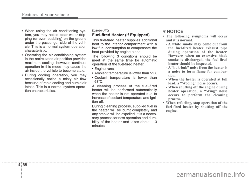 Hyundai H-1 (Grand Starex) 2011 Owners Manual - RHD (UK, Australia) Features of your vehicle
68
4
When using the air conditioning sys-
tem, you may notice clear water drip-
ping (or even puddling) on the ground
under the passenger side of the vehi-
cle. This is a no Hyundai H-1 (Grand Starex) 2011 Owners Manual - RHD (UK, Australia) Features of your vehicle
68
4
When using the air conditioning sys-
tem, you may notice clear water drip-
ping (or even puddling) on the ground
under the passenger side of the vehi-
cle. This is a no