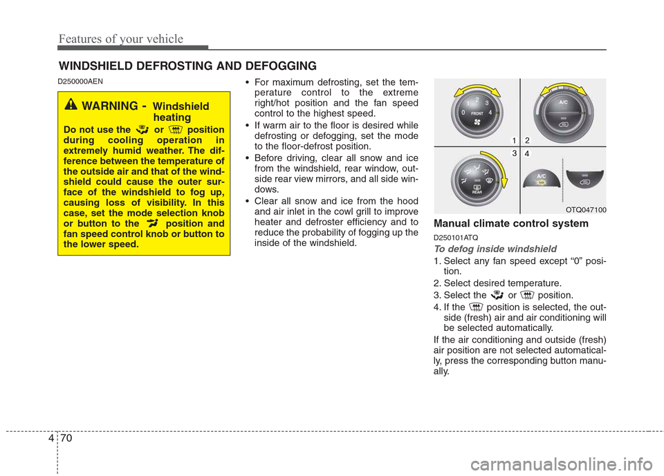Hyundai H-1 (Grand Starex) 2011 Owners Manual - RHD (UK, Australia) Features of your vehicle
70
4
D250000AEN
For maximum defrosting, set the tem-
perature control to the extreme
right/hot position and the fan speedcontrol to the highest speed.
If warm air to the fl Hyundai H-1 (Grand Starex) 2011 Owners Manual - RHD (UK, Australia) Features of your vehicle
70
4
D250000AEN
For maximum defrosting, set the tem-
perature control to the extreme
right/hot position and the fan speedcontrol to the highest speed.
If warm air to the fl