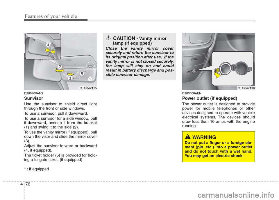 Hyundai H-1 (Grand Starex) 2011 Owners Manual - RHD (UK, Australia) Features of your vehicle
76
4
D280400ATQ
Sunvisor
Use the sunvisor to shield direct light
through the front or side windows.
To use a sunvisor, pull it downward.
To use a sunvisor for a side windo Hyundai H-1 (Grand Starex) 2011 Owners Manual - RHD (UK, Australia) Features of your vehicle
76
4
D280400ATQ
Sunvisor
Use the sunvisor to shield direct light
through the front or side windows.
To use a sunvisor, pull it downward.
To use a sunvisor for a side windo