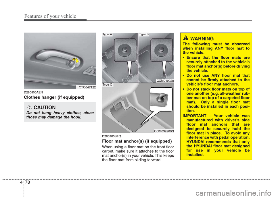 Hyundai H-1 (Grand Starex) 2011 Owners Manual - RHD (UK, Australia) Features of your vehicle
78
4
D280800AEN
Clothes hanger (if equipped)
D280900BTQ
Floor mat anchor(s) (if equipped) When using a floor mat on the front floor
carpet, make sure it attaches to the floo Hyundai H-1 (Grand Starex) 2011 Owners Manual - RHD (UK, Australia) Features of your vehicle
78
4
D280800AEN
Clothes hanger (if equipped)
D280900BTQ
Floor mat anchor(s) (if equipped) When using a floor mat on the front floor
carpet, make sure it attaches to the floo