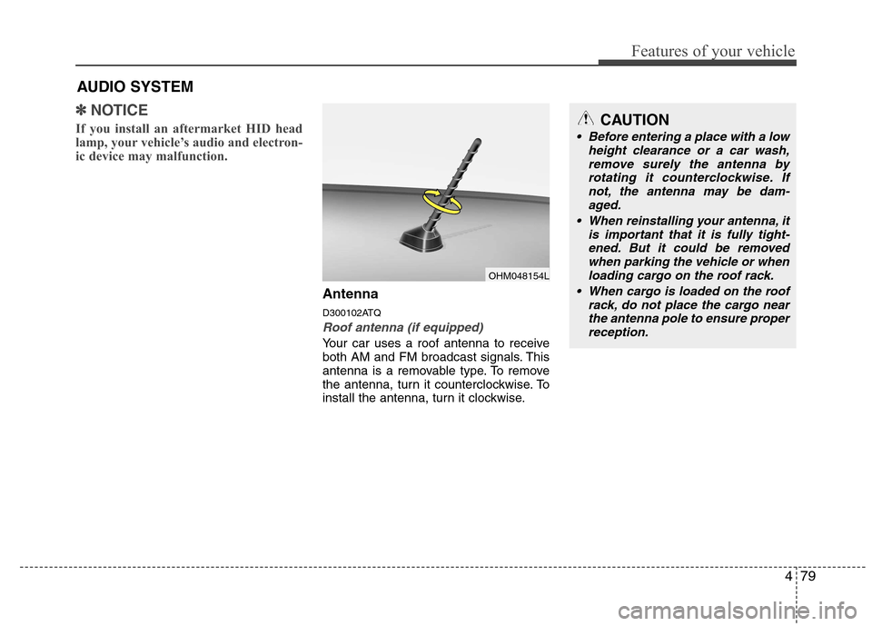 Hyundai H-1 (Grand Starex) 2011  Owners Manual - RHD (UK, Australia) 479
Features of your vehicle
✽✽NOTICE
If you install an aftermarket HID head 
lamp, your vehicle’s audio and electron-
ic device may malfunction.
Antenna 
D300102ATQ
Roof antenna (if equipped)
Y