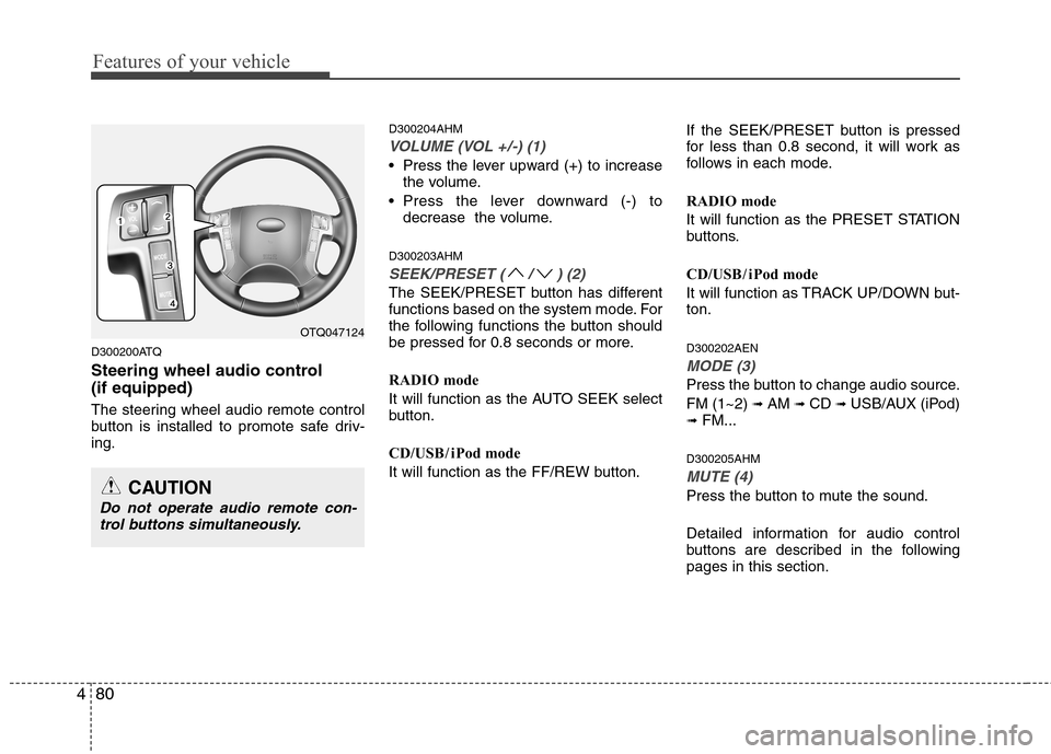 Hyundai H-1 (Grand Starex) 2011 Owners Manual - RHD (UK, Australia) Features of your vehicle
80
4
D300200ATQ
Steering wheel audio control (if equipped)
The steering wheel audio remote control
button is installed to promote safe driv-ing. D300204AHM
VOLUME (VOL +/- Hyundai H-1 (Grand Starex) 2011 Owners Manual - RHD (UK, Australia) Features of your vehicle
80
4
D300200ATQ
Steering wheel audio control (if equipped)
The steering wheel audio remote control
button is installed to promote safe driv-ing. D300204AHM
VOLUME (VOL +/-
