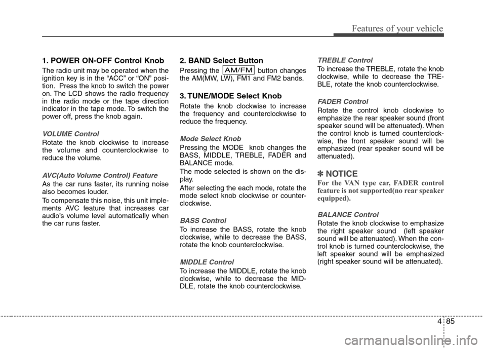 Hyundai H-1 (Grand Starex) 2011 Owners Manual - RHD (UK, Australia) 485
Features of your vehicle
1. POWER ON-OFF Control Knob
The radio unit may be operated when the
ignition key is in the “ACC” or “ON” posi-
tion. Press the knob to switch the power
on. The Hyundai H-1 (Grand Starex) 2011 Owners Manual - RHD (UK, Australia) 485
Features of your vehicle
1. POWER ON-OFF Control Knob
The radio unit may be operated when the
ignition key is in the “ACC” or “ON” posi-
tion. Press the knob to switch the power
on. The