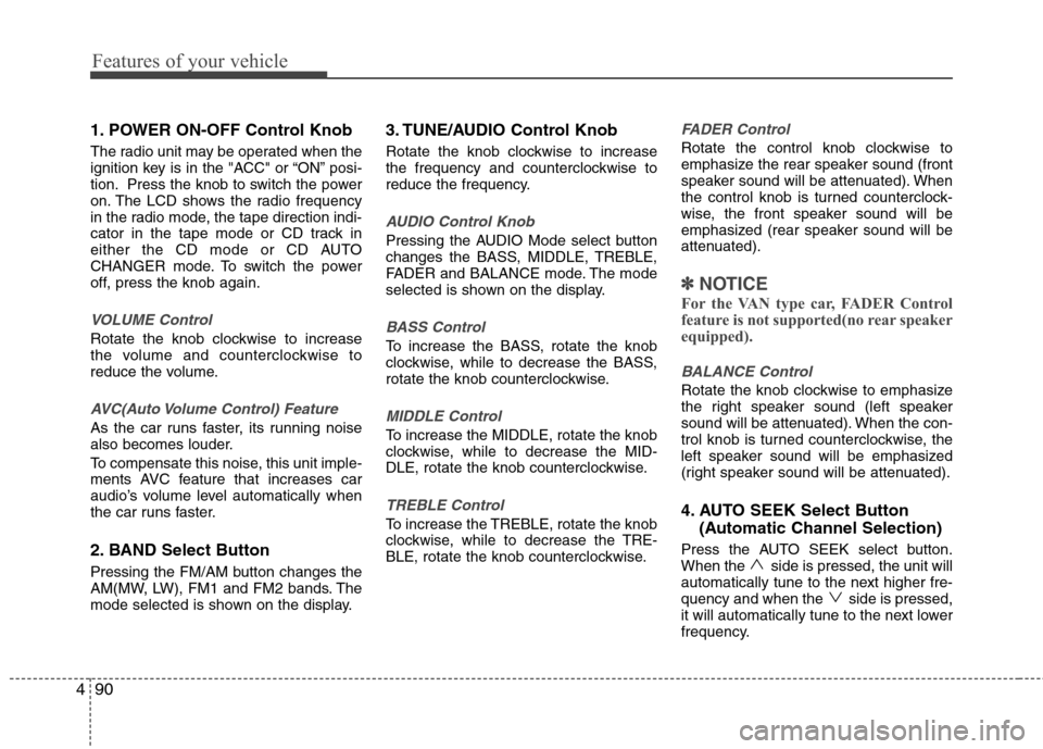 Hyundai H-1 (Grand Starex) 2011 Owners Manual - RHD (UK, Australia) Features of your vehicle
90
4
1. POWER ON-OFF Control Knob
The radio unit may be operated when the
ignition key is in the "ACC" or “ON” posi-
tion. Press the knob to switch the power
on. The LCD Hyundai H-1 (Grand Starex) 2011 Owners Manual - RHD (UK, Australia) Features of your vehicle
90
4
1. POWER ON-OFF Control Knob
The radio unit may be operated when the
ignition key is in the "ACC" or “ON” posi-
tion. Press the knob to switch the power
on. The LCD
