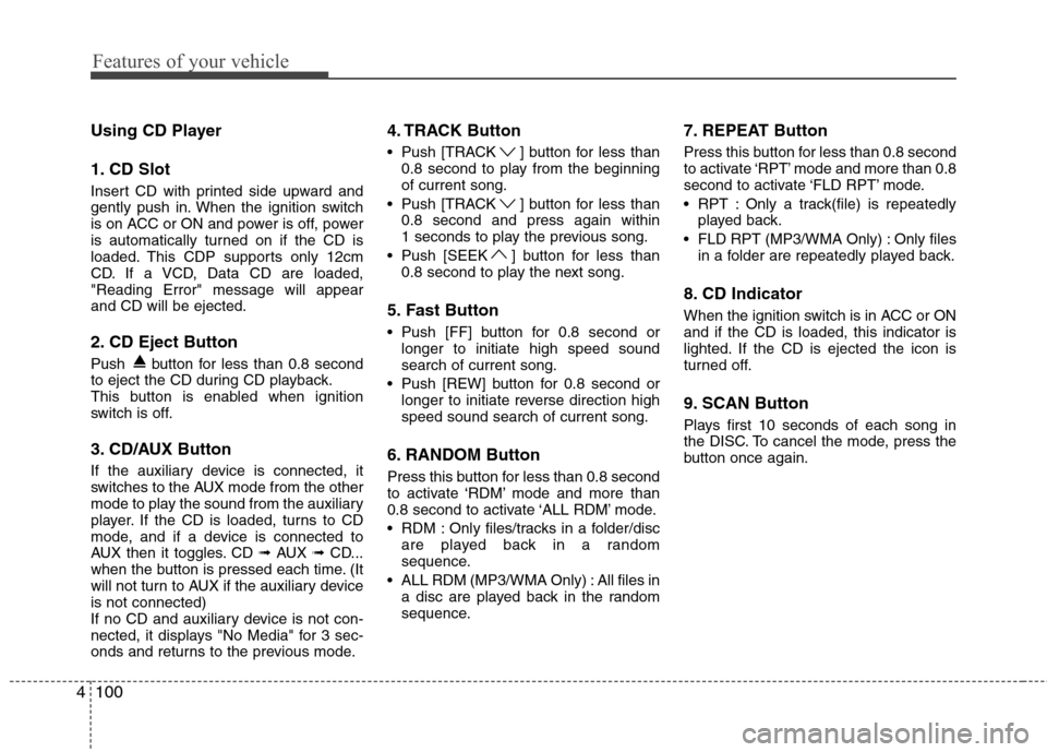 Hyundai H-1 (Grand Starex) 2011 Owners Manual - RHD (UK, Australia) Features of your vehicle
100
4
Using CD Player
1. CD Slot
Insert CD with printed side upward and
gently push in. When the ignition switch
is on ACC or ON and power is off, power
is automatically tu Hyundai H-1 (Grand Starex) 2011 Owners Manual - RHD (UK, Australia) Features of your vehicle
100
4
Using CD Player
1. CD Slot
Insert CD with printed side upward and
gently push in. When the ignition switch
is on ACC or ON and power is off, power
is automatically tu