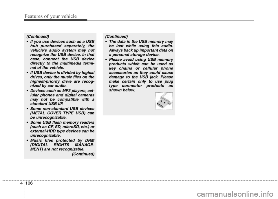 Hyundai H-1 (Grand Starex) 2011 Owners Manual - RHD (UK, Australia) Features of your vehicle
106
4
(Continued)
If you use devices such as a USB hub purchased separately, thevehicle’s audio system may notrecognize the USB device. In that
case, connect the USB device Hyundai H-1 (Grand Starex) 2011 Owners Manual - RHD (UK, Australia) Features of your vehicle
106
4
(Continued)
If you use devices such as a USB hub purchased separately, thevehicle’s audio system may notrecognize the USB device. In that
case, connect the USB device