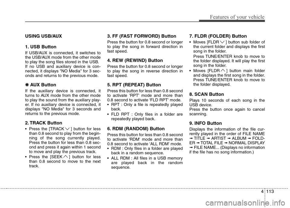 Hyundai H-1 (Grand Starex) 2011 Owners Manual - RHD (UK, Australia) 4113
Features of your vehicle
USING USB/AUX
1. USB Button
If USB/AUX is connected, it switches to
the USB/AUX mode from the other mode
to play the song files stored in the USB.
If no USB and auxili Hyundai H-1 (Grand Starex) 2011 Owners Manual - RHD (UK, Australia) 4113
Features of your vehicle
USING USB/AUX
1. USB Button
If USB/AUX is connected, it switches to
the USB/AUX mode from the other mode
to play the song files stored in the USB.
If no USB and auxili