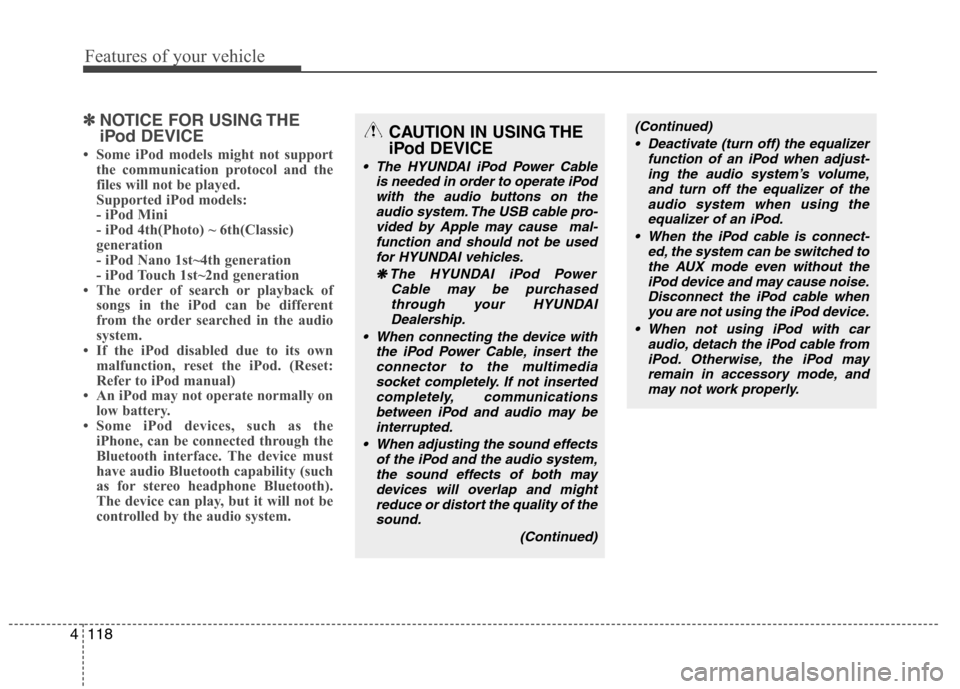 Hyundai H-1 (Grand Starex) 2011 Owners Manual - RHD (UK, Australia) Features of your vehicle
118
4
✽✽
NOTICE FOR USING THE
iPod DEVICE
Some iPod models might not support the communication protocol and the
files will not be played.
Supported iPod models:
- iP Hyundai H-1 (Grand Starex) 2011 Owners Manual - RHD (UK, Australia) Features of your vehicle
118
4
✽✽
NOTICE FOR USING THE
iPod DEVICE
Some iPod models might not support the communication protocol and the
files will not be played.
Supported iPod models:
- iP