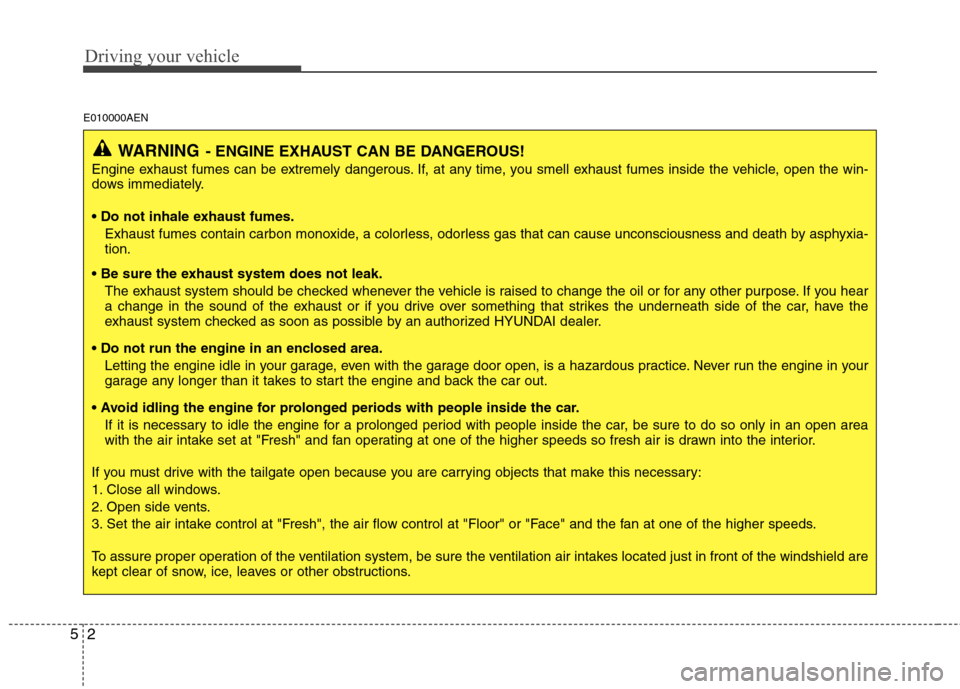 Hyundai H-1 (Grand Starex) 2011 Owners Manual - RHD (UK, Australia) Driving your vehicle
2
5
E010000AEN
WARNING - ENGINE EXHAUST CAN BE DANGEROUS!
Engine exhaust fumes can be extremely dangerous. If, at any time, you smell exhaust fumes inside the vehicle, open the wi Hyundai H-1 (Grand Starex) 2011 Owners Manual - RHD (UK, Australia) Driving your vehicle
2
5
E010000AEN
WARNING - ENGINE EXHAUST CAN BE DANGEROUS!
Engine exhaust fumes can be extremely dangerous. If, at any time, you smell exhaust fumes inside the vehicle, open the wi