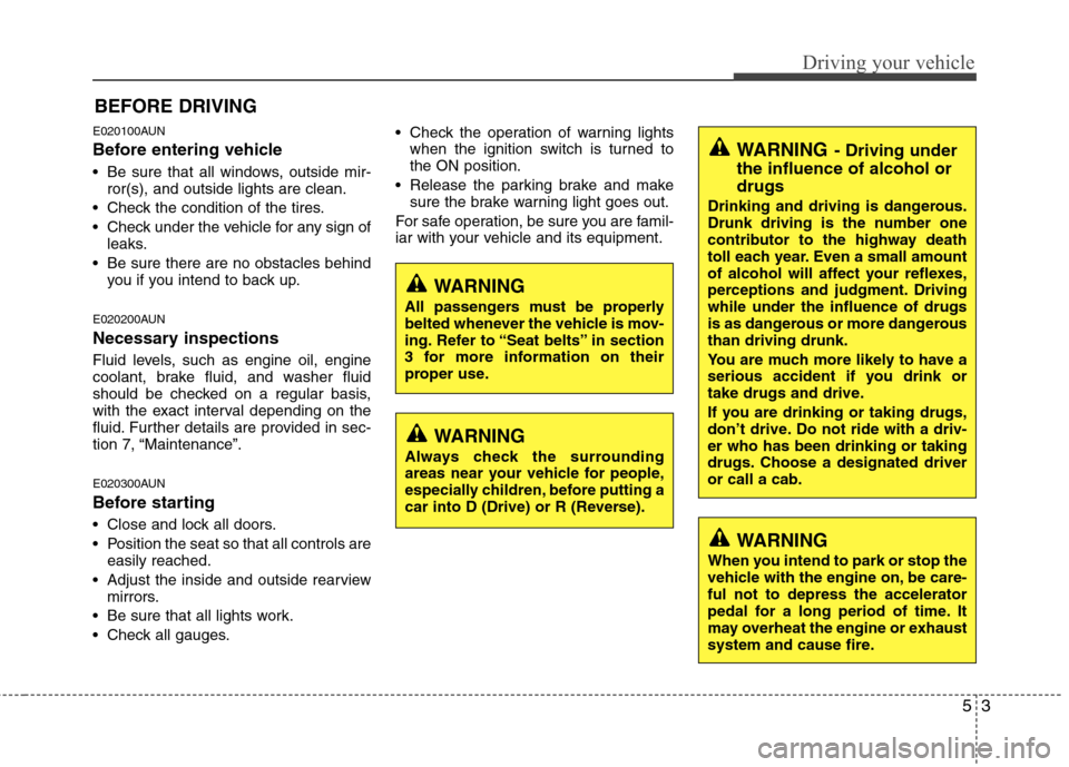 Hyundai H-1 (Grand Starex) 2011 Owners Manual - RHD (UK, Australia) 53
Driving your vehicle
E020100AUN
Before entering vehicle
• Be sure that all windows, outside mir-ror(s), and outside lights are clean.
Check the condition of the tires.
Check under the vehicl Hyundai H-1 (Grand Starex) 2011 Owners Manual - RHD (UK, Australia) 53
Driving your vehicle
E020100AUN
Before entering vehicle
• Be sure that all windows, outside mir-ror(s), and outside lights are clean.
Check the condition of the tires.
Check under the vehicl