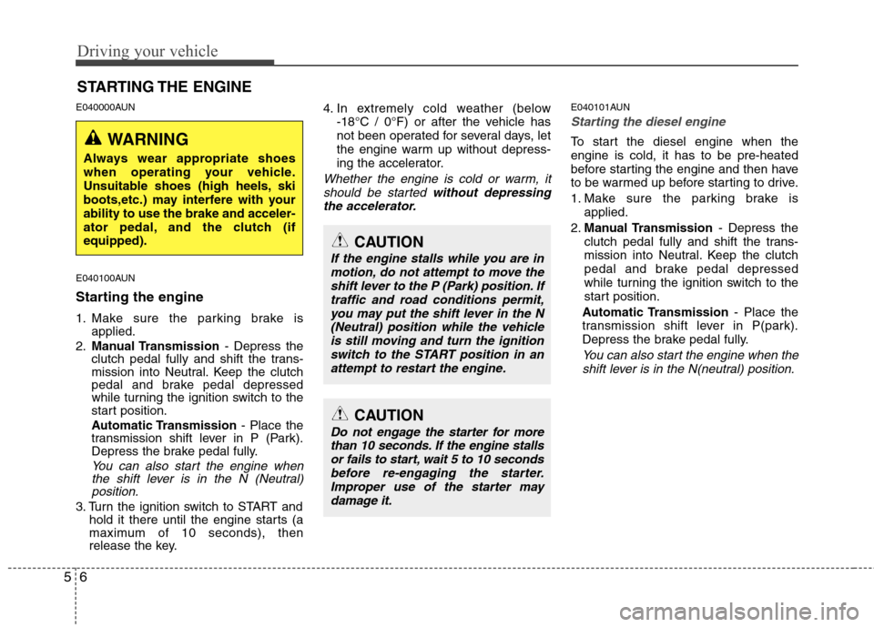 Hyundai H-1 (Grand Starex) 2011  Owners Manual - RHD (UK, Australia) Driving your vehicle
6
5
E040000AUN 
E040100AUN 
Starting the engine 
1. Make sure the parking brake is
applied.
2. Manual Transmission - Depress the
clutch pedal fully and shift the trans- 
mission i