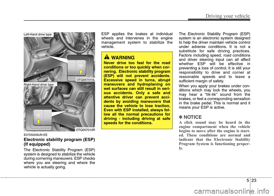 Hyundai H-1 (Grand Starex) 2011 Owners Manual - RHD (UK, Australia) 523
Driving your vehicle
E070500AUN-EE
Electronic stability program (ESP) (If equipped)
The Electronic Stability Program (ESP)
system is designed to stabilize the vehicle
during cornering maneuvers Hyundai H-1 (Grand Starex) 2011 Owners Manual - RHD (UK, Australia) 523
Driving your vehicle
E070500AUN-EE
Electronic stability program (ESP) (If equipped)
The Electronic Stability Program (ESP)
system is designed to stabilize the vehicle
during cornering maneuvers