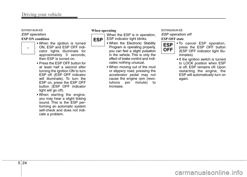Hyundai H-1 (Grand Starex) 2011 Owners Manual - RHD (UK, Australia) Driving your vehicle
24
5
E070501AUN-EE
ESP operation
ESP ON condition
ON, ESP and ESP OFF indi-
cator lights illuminate for
approximately 3 seconds,
then ESP is turned on.
Press the ESP OFF button Hyundai H-1 (Grand Starex) 2011 Owners Manual - RHD (UK, Australia) Driving your vehicle
24
5
E070501AUN-EE
ESP operation
ESP ON condition
ON, ESP and ESP OFF indi-
cator lights illuminate for
approximately 3 seconds,
then ESP is turned on.
Press the ESP OFF button