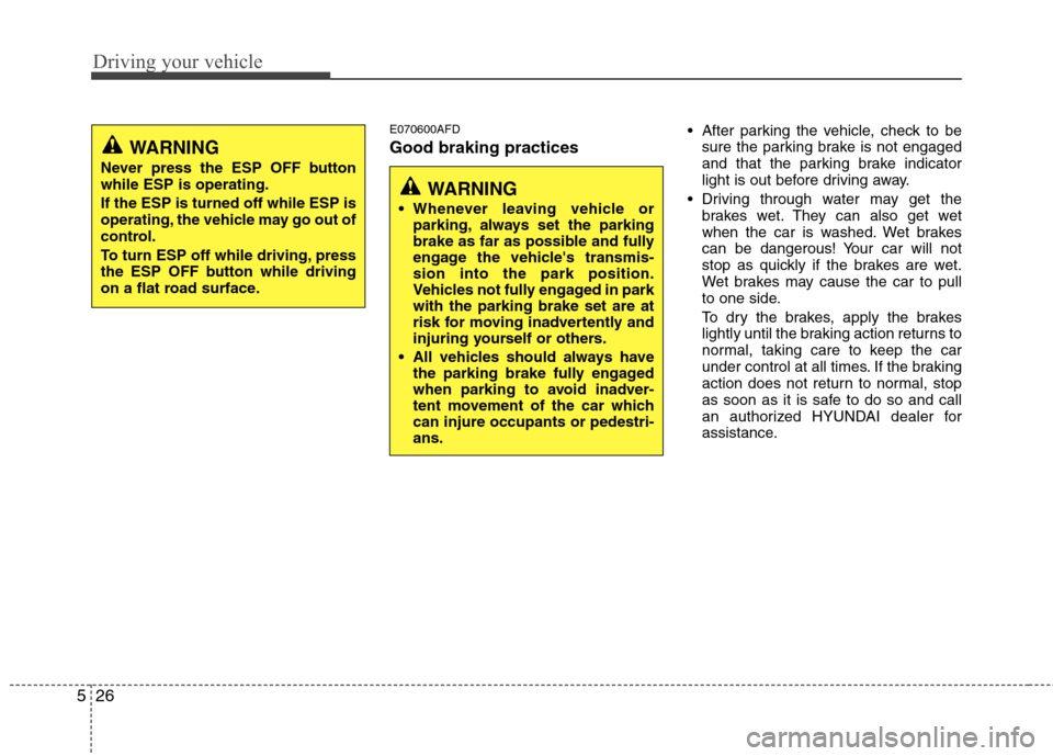 Hyundai H-1 (Grand Starex) 2011 Owners Manual - RHD (UK, Australia) Driving your vehicle
26
5
E070600AFD Good braking practices After parking the vehicle, check to be
sure the parking brake is not engaged
and that the parking brake indicator
light is out before driv Hyundai H-1 (Grand Starex) 2011 Owners Manual - RHD (UK, Australia) Driving your vehicle
26
5
E070600AFD Good braking practices After parking the vehicle, check to be
sure the parking brake is not engaged
and that the parking brake indicator
light is out before driv