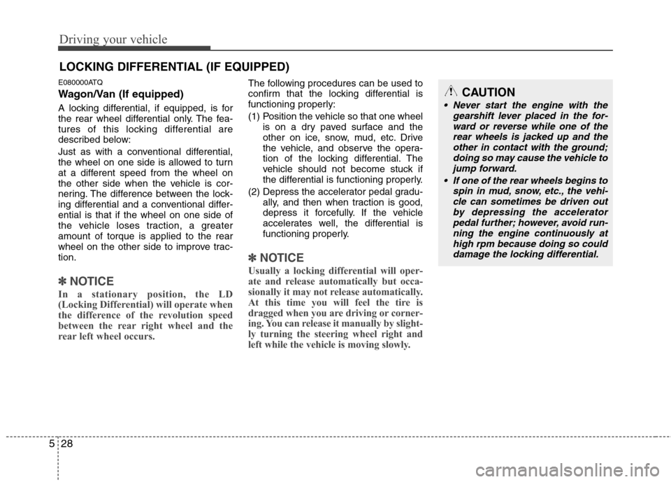 Hyundai H-1 (Grand Starex) 2011  Owners Manual - RHD (UK, Australia) Driving your vehicle
28
5
E080000ATQ 
Wagon/Van (If equipped) 
A locking differential, if equipped, is for 
the rear wheel differential only. The fea-
tures of this locking differential are
described 