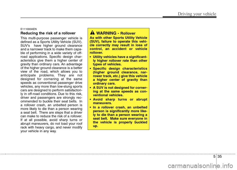 Hyundai H-1 (Grand Starex) 2011  Owners Manual - RHD (UK, Australia) 535
Driving your vehicle
E111000AEN 
Reducing the risk of a rollover 
This multi-purpose passenger vehicle is 
defined as a Sports Utility Vehicle (SUV).
SUV’s  have higher ground clearance
and a na