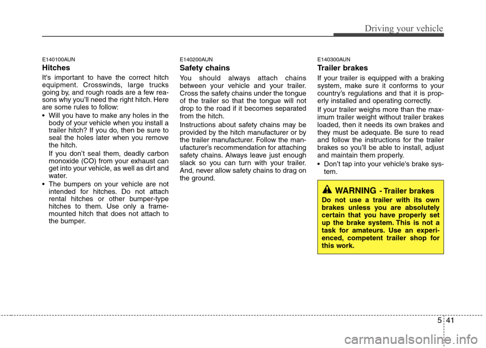 Hyundai H-1 (Grand Starex) 2011  Owners Manual - RHD (UK, Australia) 541
Driving your vehicle
E140100AUN 
Hitches  
Its important to have the correct hitch 
equipment. Crosswinds, large trucks
going by, and rough roads are a few rea-
sons why you’ll need the right h