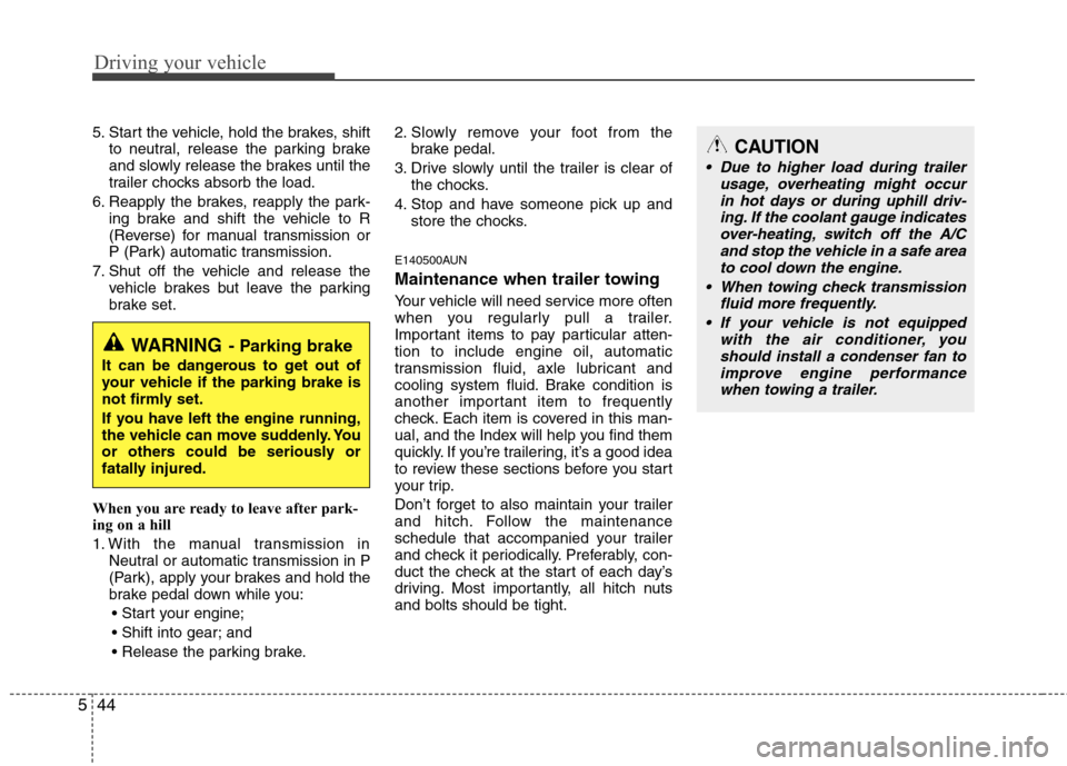 Hyundai H-1 (Grand Starex) 2011 Owners Manual - RHD (UK, Australia) Driving your vehicle
44
5
5. Start the vehicle, hold the brakes, shift
to neutral, release the parking brake
and slowly release the brakes until the
trailer chocks absorb the load.
6. Reapply the bra Hyundai H-1 (Grand Starex) 2011 Owners Manual - RHD (UK, Australia) Driving your vehicle
44
5
5. Start the vehicle, hold the brakes, shift
to neutral, release the parking brake
and slowly release the brakes until the
trailer chocks absorb the load.
6. Reapply the bra