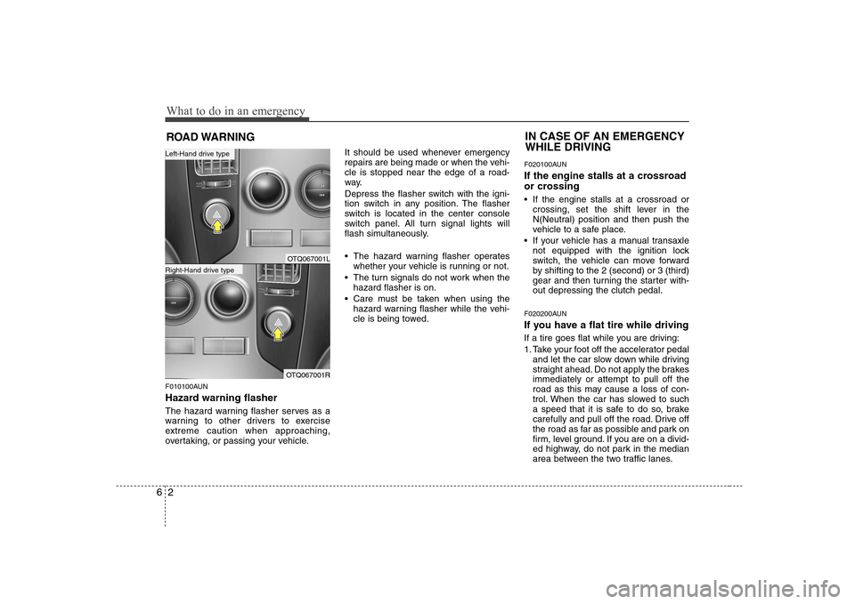 Hyundai H-1 (Grand Starex) 2011 Owners Manual - RHD (UK, Australia) What to do in an emergency
2
6
ROAD WARNING
F010100AUN
Hazard warning flasher
The hazard warning flasher serves as a
warning to other drivers to exercise
extreme caution when approaching,
overta Hyundai H-1 (Grand Starex) 2011 Owners Manual - RHD (UK, Australia) What to do in an emergency
2
6
ROAD WARNING
F010100AUN
Hazard warning flasher
The hazard warning flasher serves as a
warning to other drivers to exercise
extreme caution when approaching,
overta