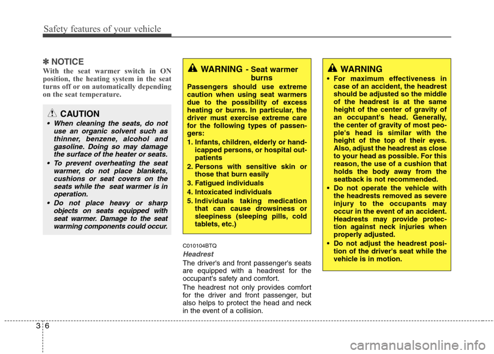 Hyundai H-1 (Grand Starex) 2011 Owners Manual - RHD (UK, Australia) Safety features of your vehicle
6
3
✽✽
NOTICE
With the seat warmer switch in ON
position, the heating system in the seat
turns off or on automatically depending
on the seat temperature.
C010104BT Hyundai H-1 (Grand Starex) 2011 Owners Manual - RHD (UK, Australia) Safety features of your vehicle
6
3
✽✽
NOTICE
With the seat warmer switch in ON
position, the heating system in the seat
turns off or on automatically depending
on the seat temperature.
C010104BT