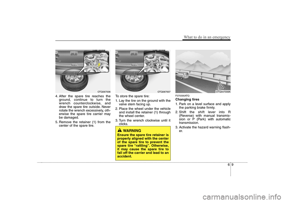 Hyundai H-1 (Grand Starex) 2011 Owners Manual - RHD (UK, Australia) 69
What to do in an emergency
4. After the spare tire reaches theground, continue to turn the
wrench counterclockwise, and
draw the spare tire outside. Never
rotate the wrench excessively, oth-
erwis Hyundai H-1 (Grand Starex) 2011 Owners Manual - RHD (UK, Australia) 69
What to do in an emergency
4. After the spare tire reaches theground, continue to turn the
wrench counterclockwise, and
draw the spare tire outside. Never
rotate the wrench excessively, oth-
erwis