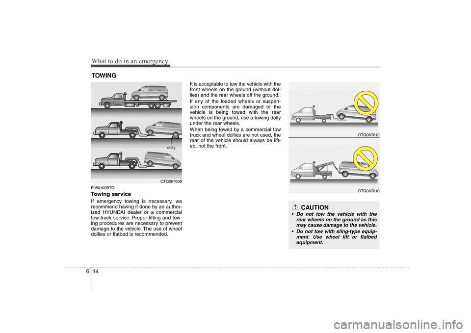 Hyundai H-1 (Grand Starex) 2011 Owners Manual - RHD (UK, Australia) What to do in an emergency
14
6
TOWING
F080100BTQ
Towing service
If emergency towing is necessary, we
recommend having it done by an author-
ized HYUNDAI dealer or a commercial
tow-truck service. P Hyundai H-1 (Grand Starex) 2011 Owners Manual - RHD (UK, Australia) What to do in an emergency
14
6
TOWING
F080100BTQ
Towing service
If emergency towing is necessary, we
recommend having it done by an author-
ized HYUNDAI dealer or a commercial
tow-truck service. P