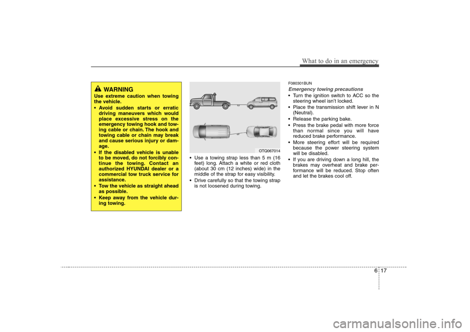 Hyundai H-1 (Grand Starex) 2011 Owners Manual - RHD (UK, Australia) 617
What to do in an emergency
Use a towing strap less than 5 m (16feet) long. Attach a white or red cloth (about 30 cm (12 inches) wide) in the
middle of the strap for easy visibility.
Drive carefu Hyundai H-1 (Grand Starex) 2011 Owners Manual - RHD (UK, Australia) 617
What to do in an emergency
Use a towing strap less than 5 m (16feet) long. Attach a white or red cloth (about 30 cm (12 inches) wide) in the
middle of the strap for easy visibility.
Drive carefu