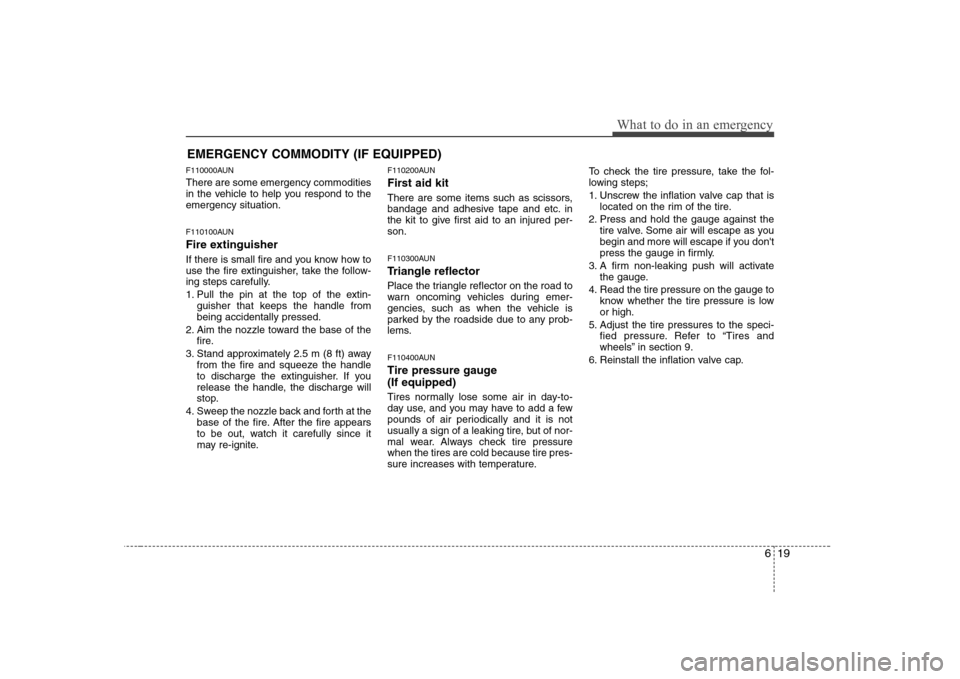 Hyundai H-1 (Grand Starex) 2011 Owners Manual - RHD (UK, Australia) 619
What to do in an emergency
EMERGENCY COMMODITY (IF EQUIPPED)
F110000AUN There are some emergency commodities
in the vehicle to help you respond to theemergency situation.
F110100AUN
Fire extin Hyundai H-1 (Grand Starex) 2011 Owners Manual - RHD (UK, Australia) 619
What to do in an emergency
EMERGENCY COMMODITY (IF EQUIPPED)
F110000AUN There are some emergency commodities
in the vehicle to help you respond to theemergency situation.
F110100AUN
Fire extin