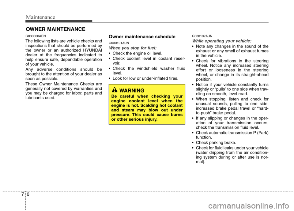 Hyundai H-1 (Grand Starex) 2011  Owners Manual - RHD (UK, Australia) Maintenance
6
7
OWNER MAINTENANCE 
G030000AEN 
The following lists are vehicle checks and 
inspections that should be performed by
the owner or an authorized HYUNDAIdealer at the frequencies indicated