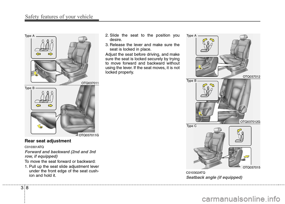 Hyundai H-1 (Grand Starex) 2011  Owners Manual - RHD (UK, Australia) Safety features of your vehicle
8
3
Rear seat adjustment 
C010301ATQ
Forward and backward (2nd and 3rd
row, if equipped)
To move the seat forward or backward: 
1. Pull up the seat slide adjustment lev