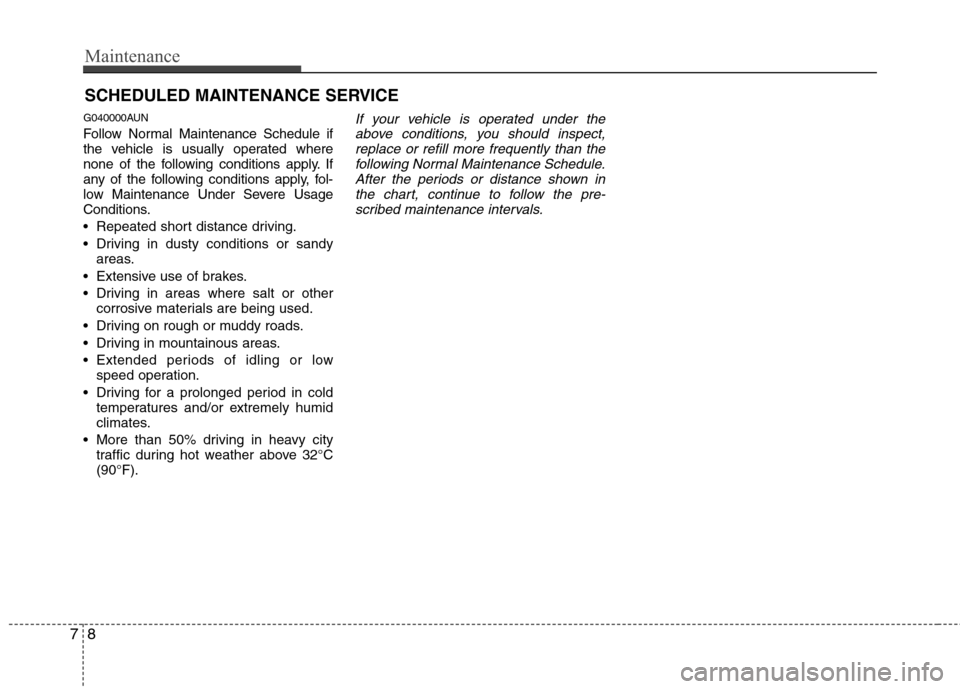 Hyundai H-1 (Grand Starex) 2011  Owners Manual - RHD (UK, Australia) Maintenance
8
7
SCHEDULED MAINTENANCE SERVICE  
G040000AUN 
Follow Normal Maintenance Schedule if 
the vehicle is usually operated where
none of the following conditions apply. If
any of the following