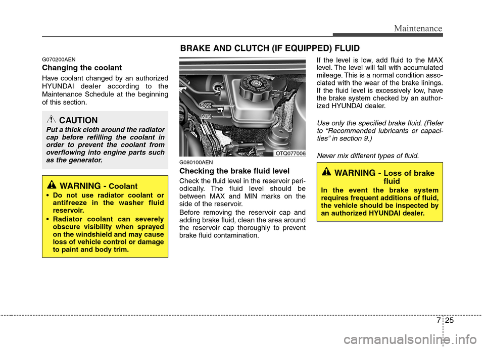 Hyundai H-1 (Grand Starex) 2011  Owners Manual - RHD (UK, Australia) 725
Maintenance
G070200AEN Changing the coolant 
Have coolant changed by an authorized 
HYUNDAI dealer according to theMaintenance Schedule at the beginningof this section.G080100AEN 
Checking the bra