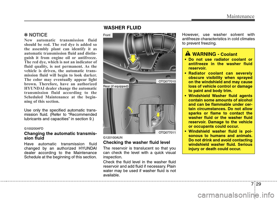 Hyundai H-1 (Grand Starex) 2011  Owners Manual - RHD (UK, Australia) 729
Maintenance
✽✽NOTICE
New automatic transmission fluid 
should be red. The red dye is added so
the assembly plant can identify it as
automatic transmission fluid and distin-
guish it from engin