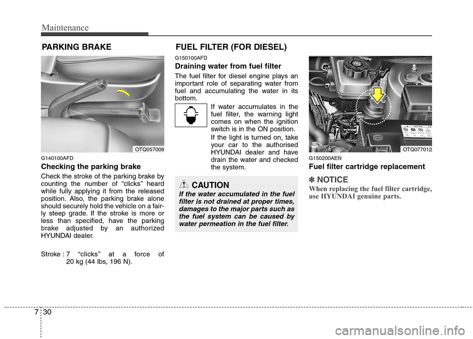 Hyundai H-1 (Grand Starex) 2011  Owners Manual - RHD (UK, Australia) Maintenance
30
7
PARKING BRAKE 
G140100AFD 
Checking the parking brake   
Check the stroke of the parking brake by 
counting the number of “clicks’’ heardwhile fully applying it from the release