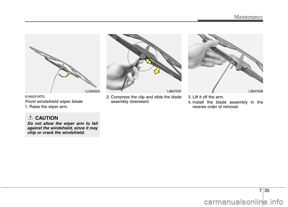 Hyundai H-1 (Grand Starex) 2011  Owners Manual - RHD (UK, Australia) 735
Maintenance
G180201ATQ
Front windshield wiper blade
1. Raise the wiper arm.2. Compress the clip and slide the blade
assembly downward. 3. Lift it off the arm. 
4. Install the blade assembly in the