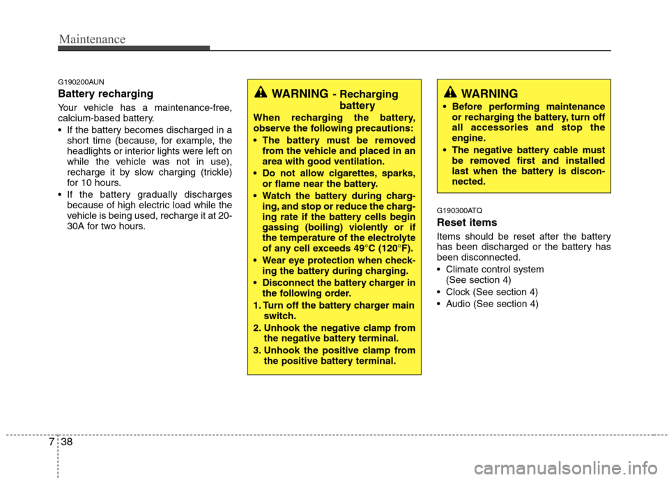 Hyundai H-1 (Grand Starex) 2011 Owners Manual - RHD (UK, Australia) Maintenance
38
7
G190200AUN
Battery recharging
Your vehicle has a maintenance-free,
calcium-based battery.
If the battery becomes discharged in a
short time (because, for example, the
headligh Hyundai H-1 (Grand Starex) 2011 Owners Manual - RHD (UK, Australia) Maintenance
38
7
G190200AUN
Battery recharging
Your vehicle has a maintenance-free,
calcium-based battery.
If the battery becomes discharged in a
short time (because, for example, the
headligh