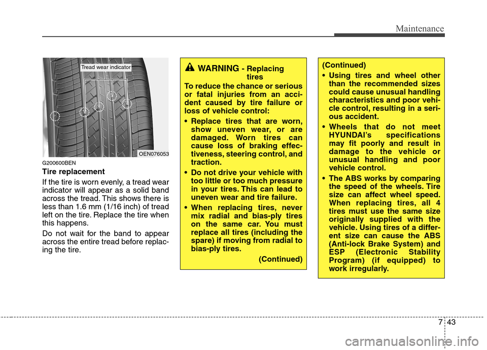 Hyundai H-1 (Grand Starex) 2011 Owners Manual - RHD (UK, Australia) 743
Maintenance
G200600BEN Tire replacement
If the tire is worn evenly, a tread wear indicator will appear as a solid band
across the tread. This shows there isless than 1.6 mm (1/16 inch) of tread
l Hyundai H-1 (Grand Starex) 2011 Owners Manual - RHD (UK, Australia) 743
Maintenance
G200600BEN Tire replacement
If the tire is worn evenly, a tread wear indicator will appear as a solid band
across the tread. This shows there isless than 1.6 mm (1/16 inch) of tread
l