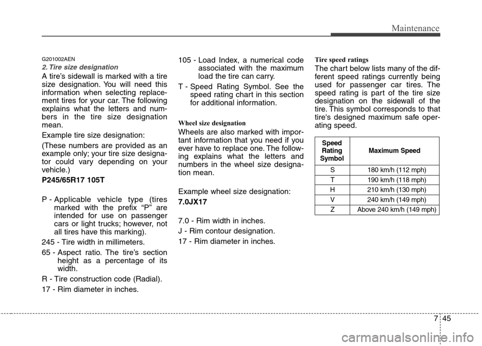 Hyundai H-1 (Grand Starex) 2011 Owners Manual - RHD (UK, Australia) 745
Maintenance
G201002AEN
2. Tire size designation
A tire’s sidewall is marked with a tire
size designation. You will need this
information when selecting replace-
ment tires for your car. The f Hyundai H-1 (Grand Starex) 2011 Owners Manual - RHD (UK, Australia) 745
Maintenance
G201002AEN
2. Tire size designation
A tire’s sidewall is marked with a tire
size designation. You will need this
information when selecting replace-
ment tires for your car. The f
