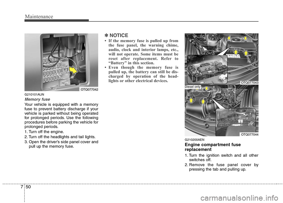 Hyundai H-1 (Grand Starex) 2011  Owners Manual - RHD (UK, Australia) Maintenance
50
7
G210101AUN
Memory fuse
Your vehicle is equipped with a memory 
fuse to prevent battery discharge if your
vehicle is parked without being operated
for prolonged periods. Use the follow